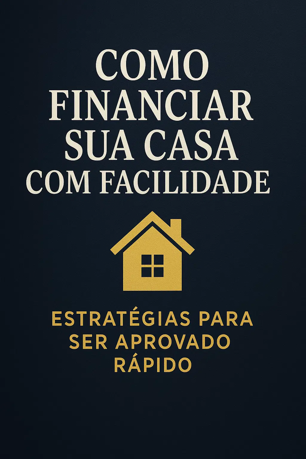 Como Financiar Sua Casa com Facilidade: Estratégias Para Ser Aprovado Rápido