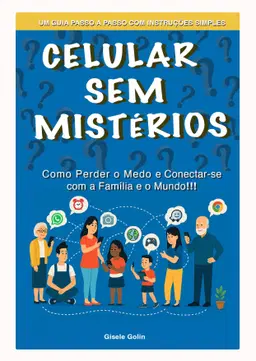 Celular sem mistérios - Como perder o Medo e Conectar-se com a Família e o Mundo