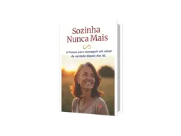 Sozinha nunca mais - 6 passos para conquistar um amor de verdade depois dos 40