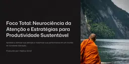 Foco Total: Neurociência da Atenção e Estratégias para Produtividade Sustentável