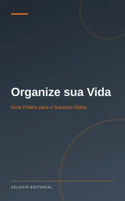 Organize sua Vida: Guia Prático para o Sucesso Diário