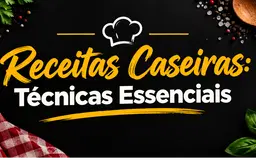 Receitas Caseiras: Técnicas Essenciais