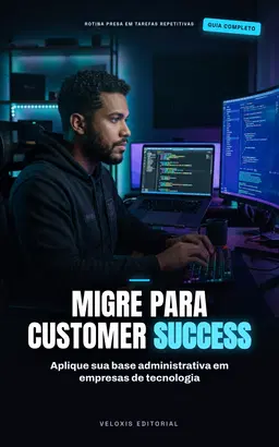 Transição para Customer Success: O guia definitivo para migrar da área administrativa para tecnologia