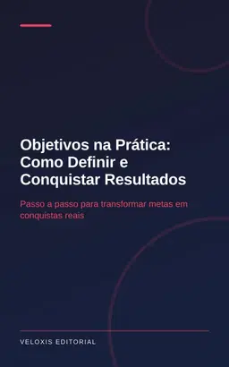 Objetivos na Prática: Como Definir e Conquistar Resultados