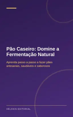 Pão Caseiro: Domine a Fermentação Natural