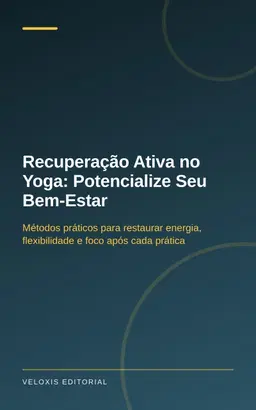 Recuperação Ativa no Yoga: Potencialize Seu Bem‑Estar