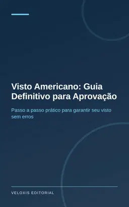 Visto Americano: Guia Definitivo para Aprovação: Passo a passo prático para garantir seu visto sem erros
