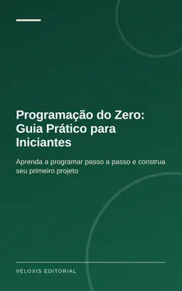 Programação do Zero: Guia Prático para Iniciantes: Aprenda a programar passo a passo e construa seu primeiro projeto