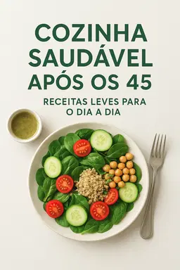 COZINHA SAUDÁVEL APÓS OS 45 – Receitas Leves para o Dia a Dia rápidas