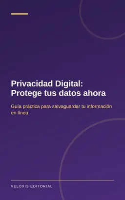 Privacidad Digital: Protege tus datos ahora: Guía práctica para salvaguardar tu información en línea