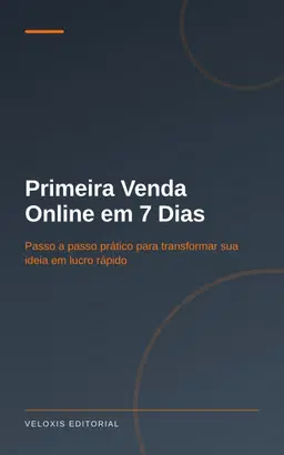 Primeira Venda Online em 7 Dias: Passo a passo prático para transformar sua ideia em lucro rápido