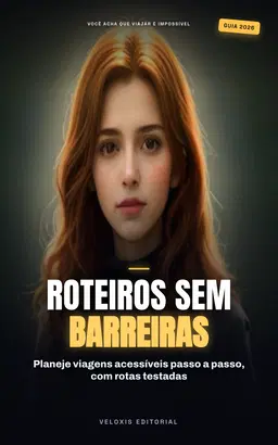 Turismo Sem Barreiras: Guia de Experiências Acessíveis: Como planejar roteiros inesquecíveis para pessoas com mobilidade
