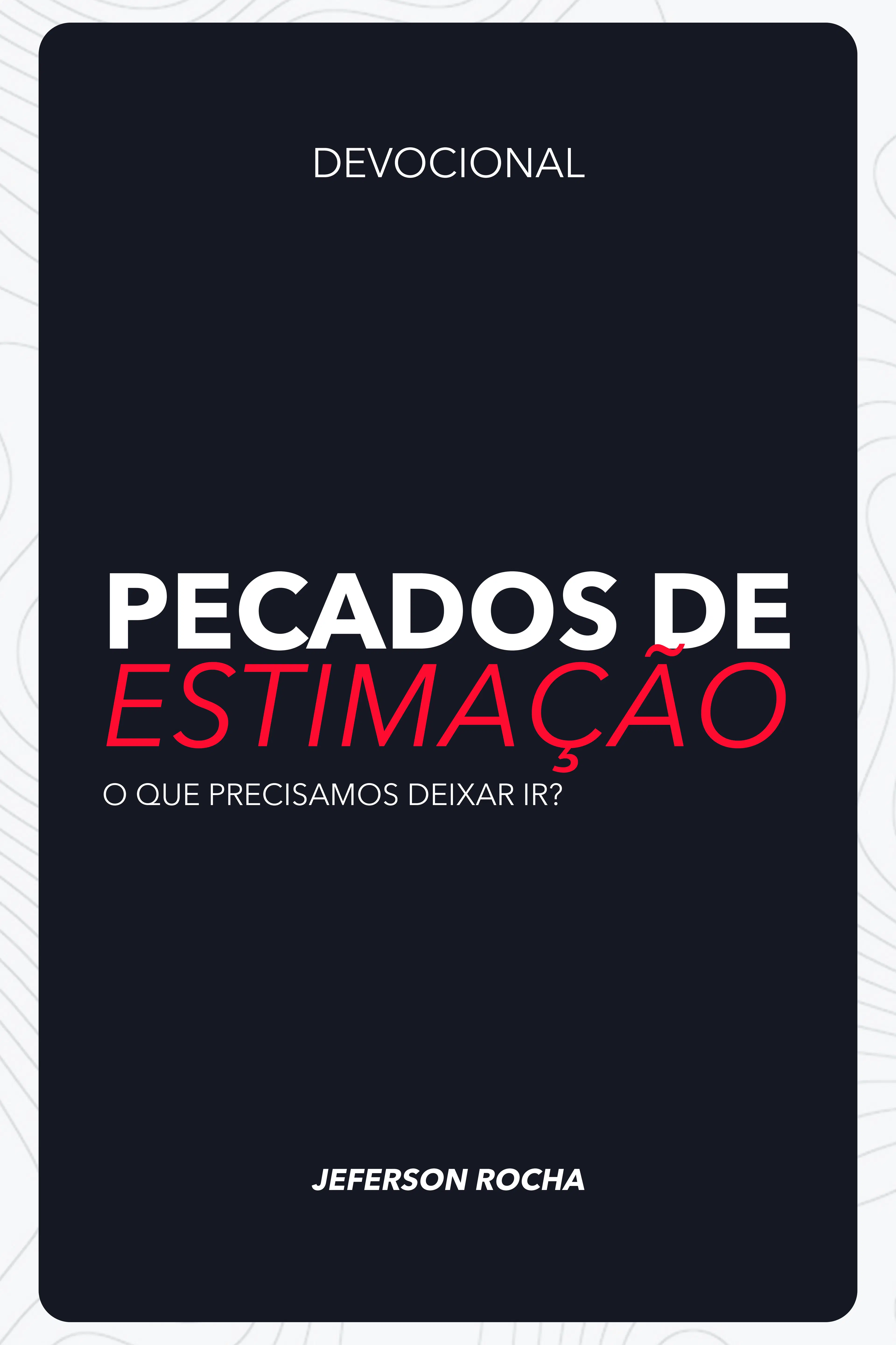 Devocional - Pecados de Estimação: O que precisamos deixar ir?