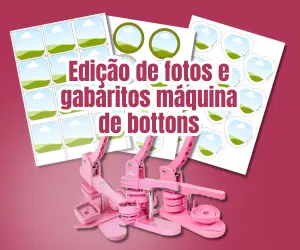 Edição de fotos no canva+ Gabaritos das máquina de bottons