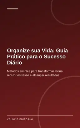 Organize sua Vida: Guia Prático para o Sucesso Diário: Métodos simples para transformar rotina, reduzir estresse e alcan
