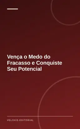 Vença o Medo do Fracasso e Conquiste Seu Potencial