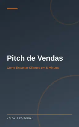 Pitch de Vendas: Como Encantar Clientes em 5 Minutos