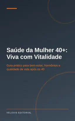 Saúde da Mulher 40+: Viva com Vitalidade: Guia prático para bem‑estar, hormônios e qualidade de vida após os 40
