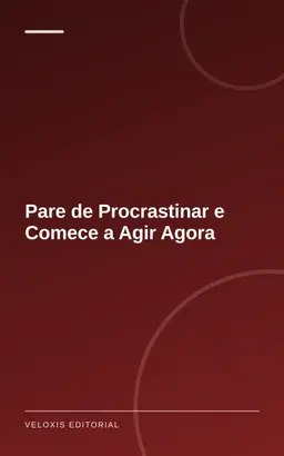 Pare de Procrastinar e Comece a Agir Agora