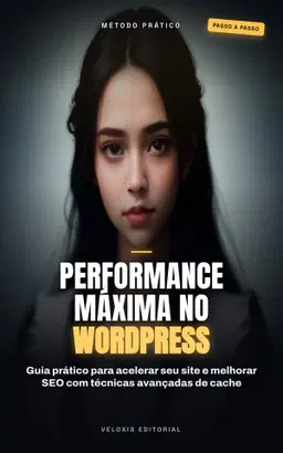 Performance Máxima no WordPress: Caching Avançado: Guia prático para acelerar seu site e melhorar SEO com técnicas avanç