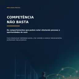 06 - Competência Não Basta. Os comportamentos que podem estar afastando pessoas e oportunidades de você.
