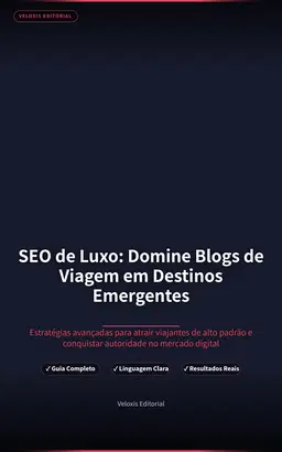 SEO de Luxo: Domine Blogs de Viagem em Destinos Emergentes