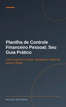 Planilha de Controle Financeiro Pessoal: Seu Guia Prático