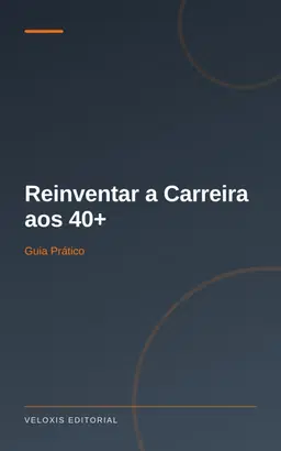 Reinventar a Carreira aos 40+: Guia Prático