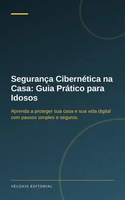 Segurança Cibernética na Casa: Guia Prático para Idosos