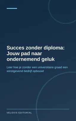 Succes zonder diploma: Jouw pad naar ondernemend geluk