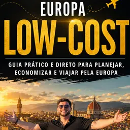 Europa Low-Cost: O Guia Completo para Viajar pela Europa Gastando Pouco