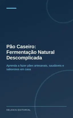 Pão Caseiro: Fermentação Natural Descomplicada
