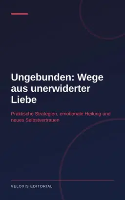 Ungebunden: Wege aus unerwiderter Liebe