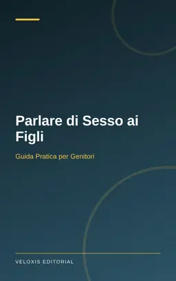 Parlare di Sesso ai Figli: Guida Pratica per Genitori