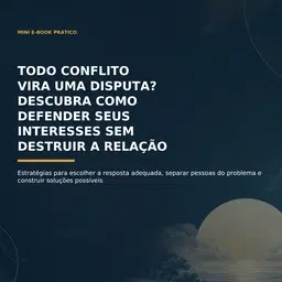 11 - Todo Conflito Vira uma Disputa? Descubra como defender seus interesses sem destruir a relação.