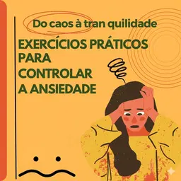 Do caos à tranquilidade - Exercícios Práticos para Controlar a Ansiedade + 2 BONUS Incríveis: Ebook - Alimentação e Ansiedade e Sono Profundo