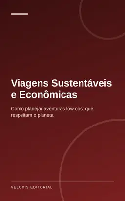 Viagens Sustentáveis e Econômicas: Como planejar aventuras low cost que respeitam o planeta