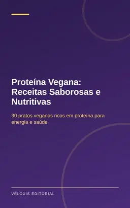 Proteína Vegana: Receitas Saborosas e Nutritivas: 30 pratos veganos ricos em proteína para energia e saúde