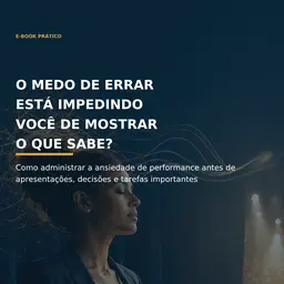 16 - O Medo de Errar Está Impedindo Você de Mostrar o que Sabe? Como administrar a ansiedade de performance antes de apresentações, decisões e tarefas importantes.