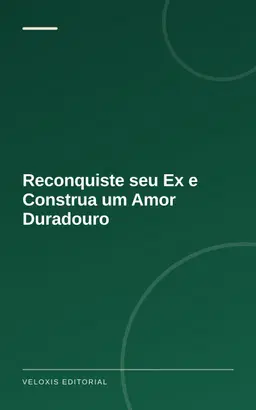 Reconquiste seu Ex e Construa um Amor Duradouro