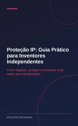 Proteção IP: Guia Prático para Inventores Independentes
