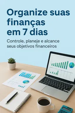 Organize suas Finanças em 7 Dias – Guia Prático e Visual