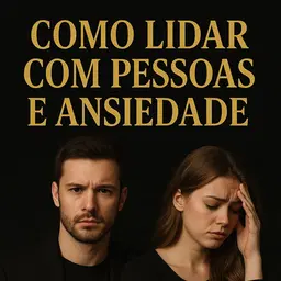 Como Lidar Com Pessoas e Ansiedade